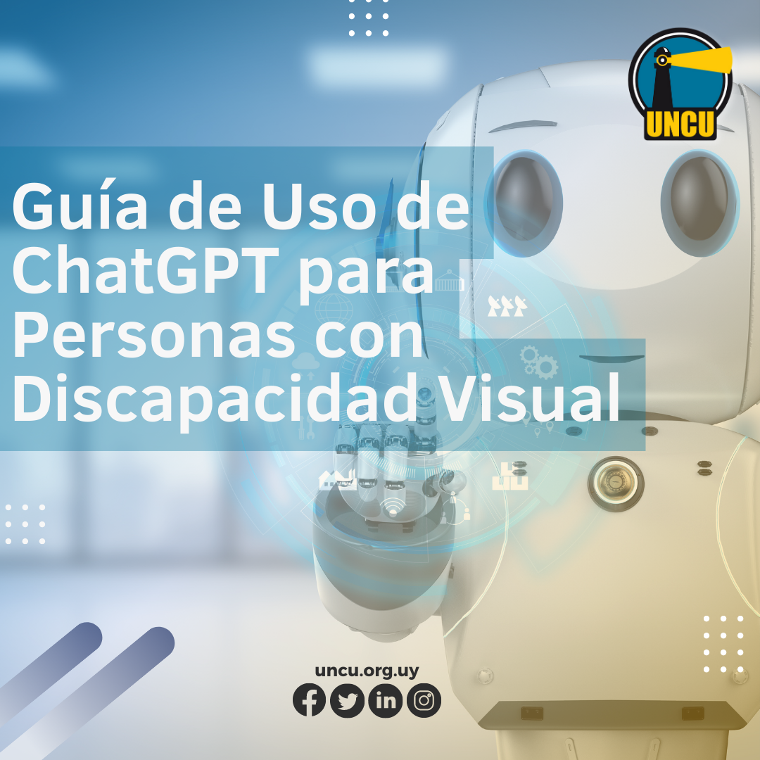 Sobre una imagen de un robot con apariencia humana: Guía de uso de ChatGPT para personas con discapacidad visual. Logo, redes sociales y web de UNCU