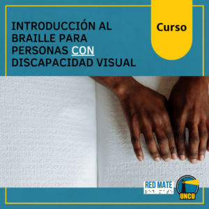 sobre un fondo celeste oscuro: Introducción al braille para personas con discapacidad. Curso. Debajo, fotografía de don manos sobre un libro en braille. Logos de UNCU y Red Mate